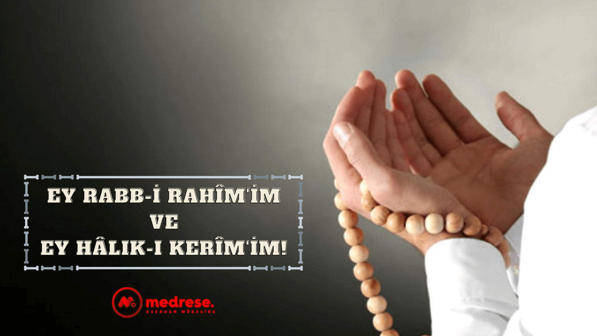 Ey Rabb-i Rahîm’im ve ey Hâlık-ı Kerîm’im!