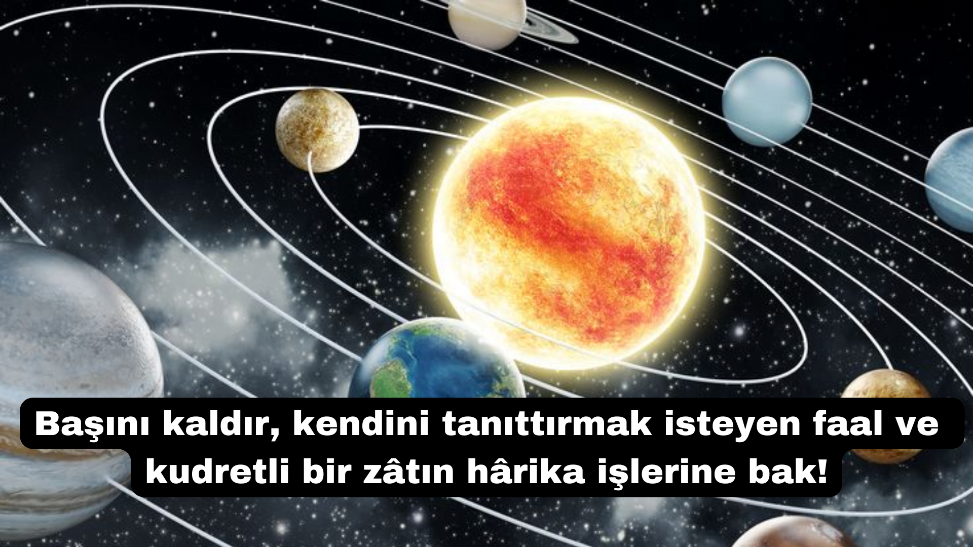 Başını kaldır, kendini tanıttırmak isteyen faal ve kudretli bir zâtın hârika işlerine bak!