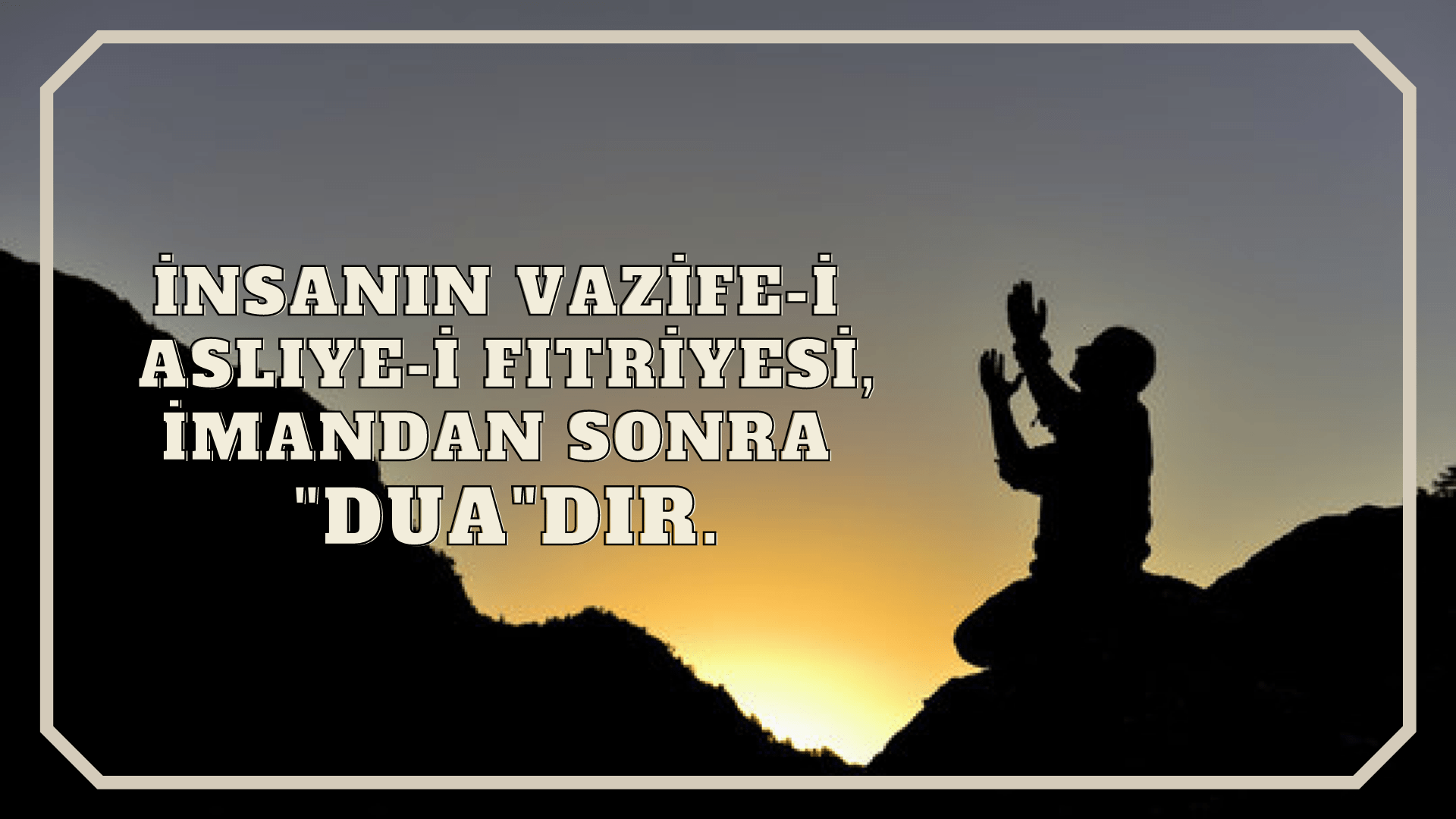 İnsanın vazife-i asliye-i fıtriyesi, imandan sonra “DUA”dır.