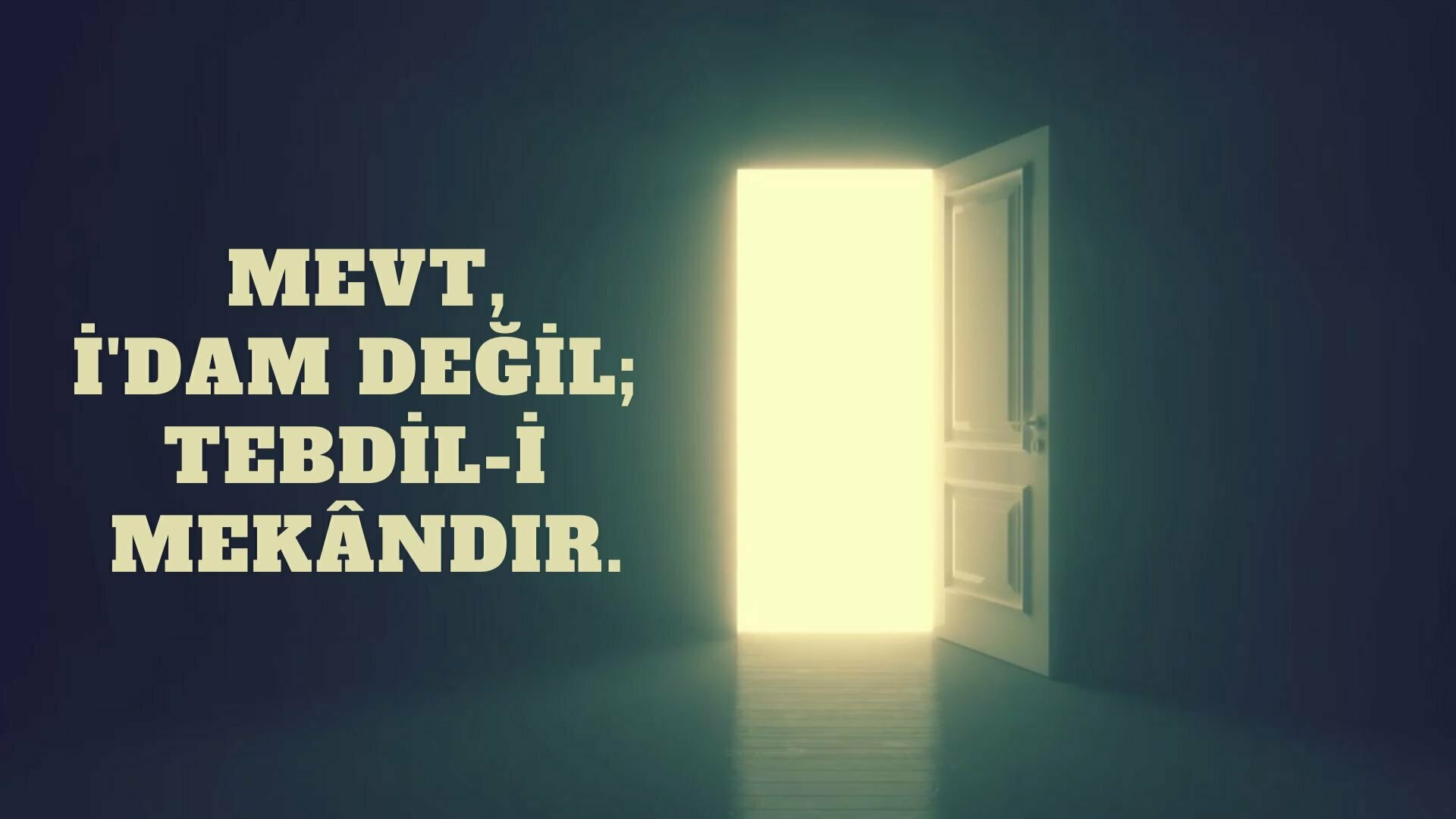 Mevt, i’dam değil; tebdil-i mekândır.