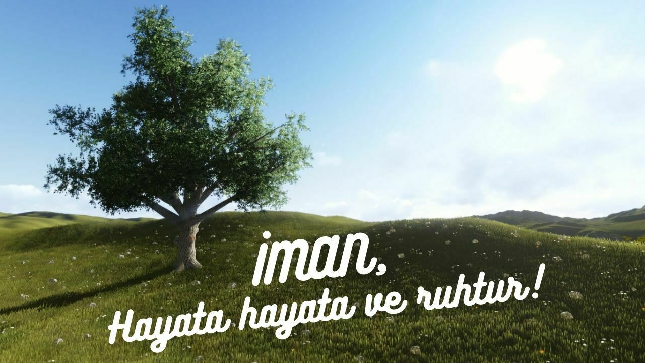 İman, hayata hayat ve ruhtur!