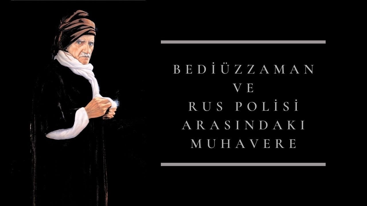 Bediüzzaman ve rus polisi arasındaki muhavere..